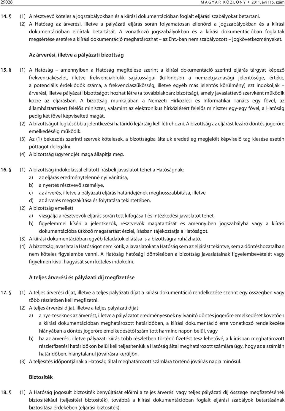 A vonatkozó jogszabályokban és a kiírási dokumentációban foglaltak megsértése esetére a kiírási dokumentáció meghatározhat az Eht.-ban nem szabályozott jogkövetkezményeket.