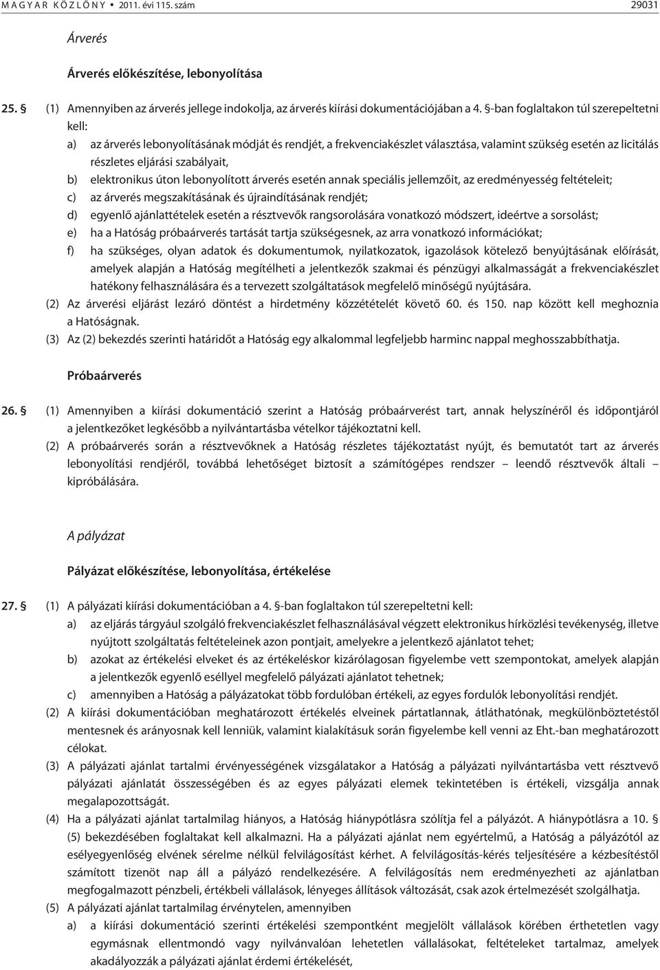 elektronikus úton lebonyolított árverés esetén annak speciális jellemzõit, az eredményesség feltételeit; c) az árverés megszakításának és újraindításának rendjét; d) egyenlõ ajánlattételek esetén a