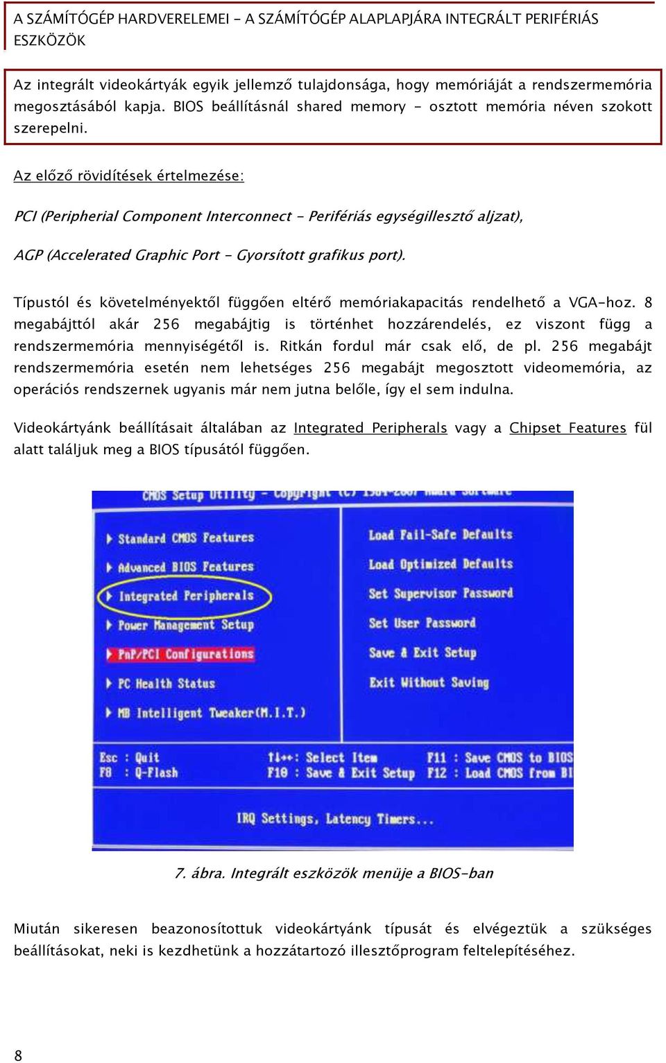 Típustól és követelményekt l Őüőő en eltér memóriakapacitás rendelhet a VGA-hoz. 8 meőabájttól akár 256 meőabájtiő is történhet hozzárendelés, ez viszont Őüőő a rendszermemória mennyiséőét l is.