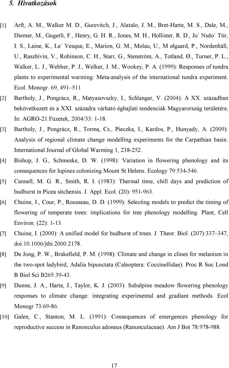 M., Wookey, P. A. (1999): Responses of tundra plants to experimental warming: Meta-analysis of the international tundra experiment. Ecol. Monogr. 69, 491 511 [2] Bartholy, J., Pongrácz, R.