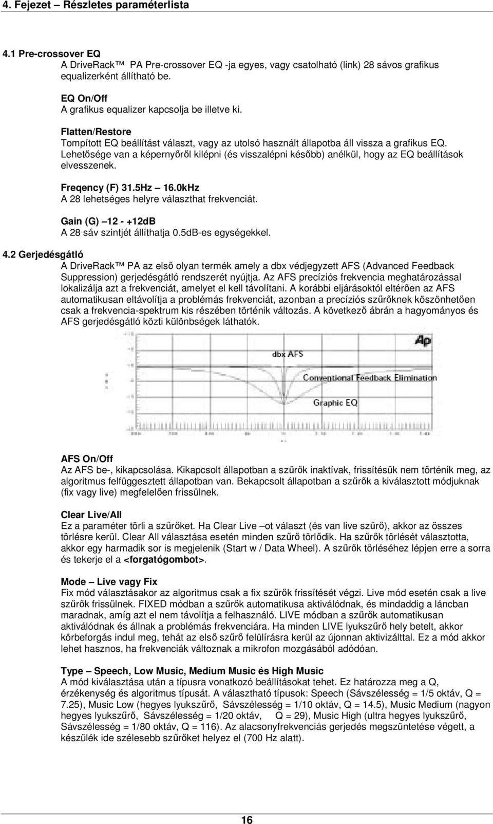 Lehetősége van a képernyőről kilépni (és visszalépni később) anélkül, hogy az EQ beállítások elvesszenek. Freqency (F) 31.5Hz 16.0kHz A 28 lehetséges helyre választhat frekvenciát.