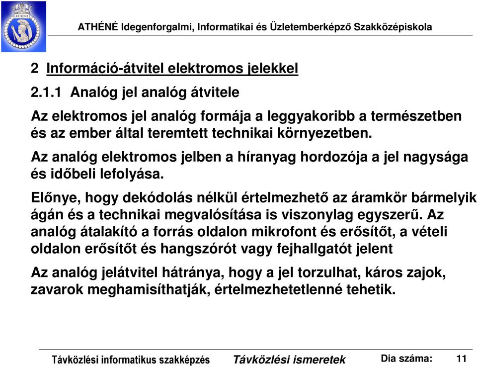 Az analóg elektromos jelben a híranyag hordozója a jel nagysága és időbeli lefolyása.