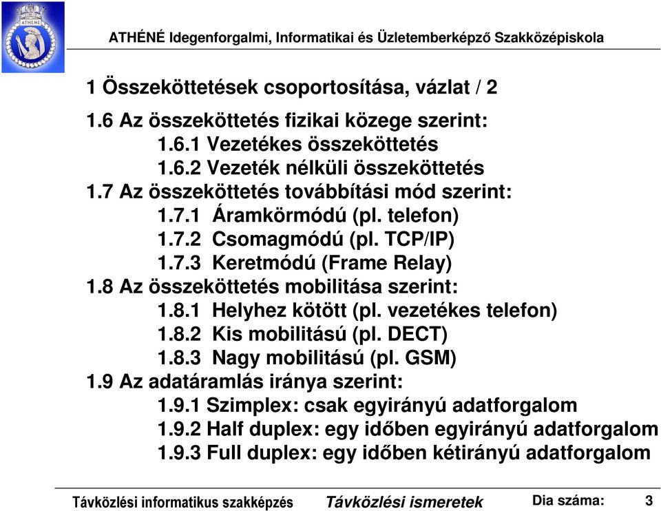 8 Az összeköttetés mobilitása szerint:.8. Helyhez kötött (pl. vezetékes telefon).8.2 Kis mobilitású (pl. DECT).8.3 Nagy mobilitású (pl. GSM).