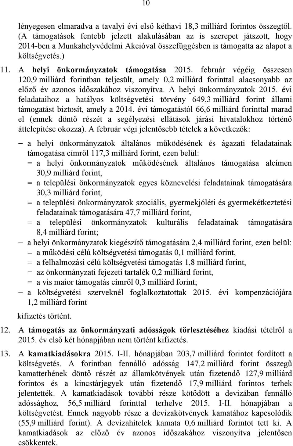 A helyi önkormányzatok támogatása 2015. február végéig összesen 120,9 milliárd forintban teljesült, amely 0,2 milliárd forinttal alacsonyabb az előző év azonos időszakához viszonyítva.