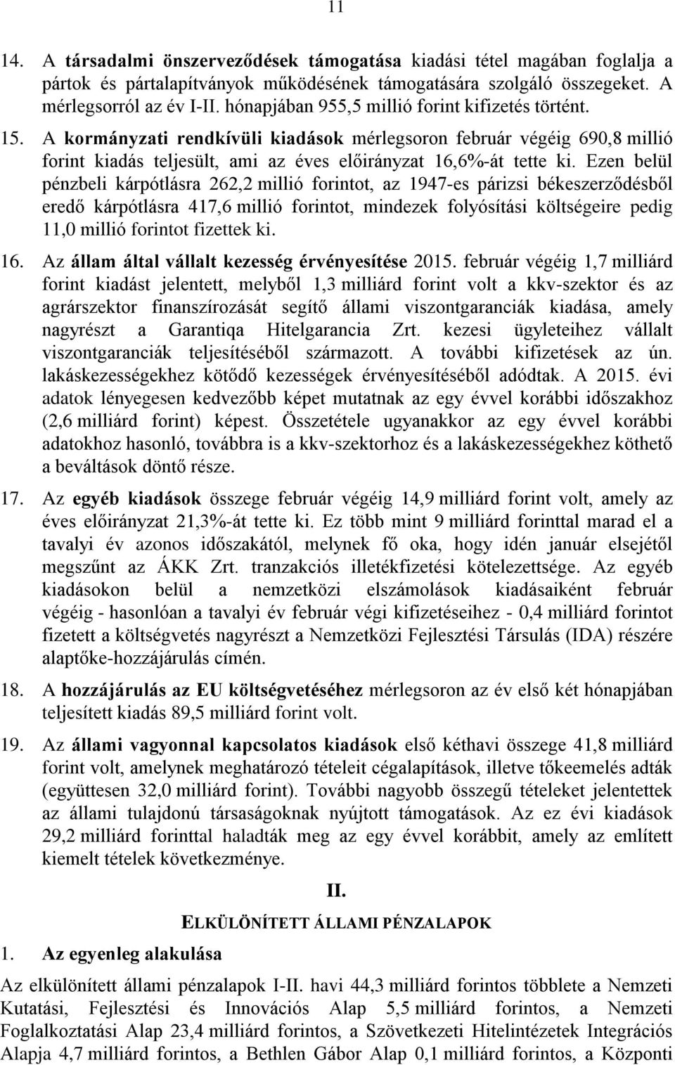 Ezen belül pénzbeli kárpótlásra 262,2 millió forintot, az 1947-es párizsi békeszerződésből eredő kárpótlásra 417,6 millió forintot, mindezek folyósítási költségeire pedig 11,0 millió forintot