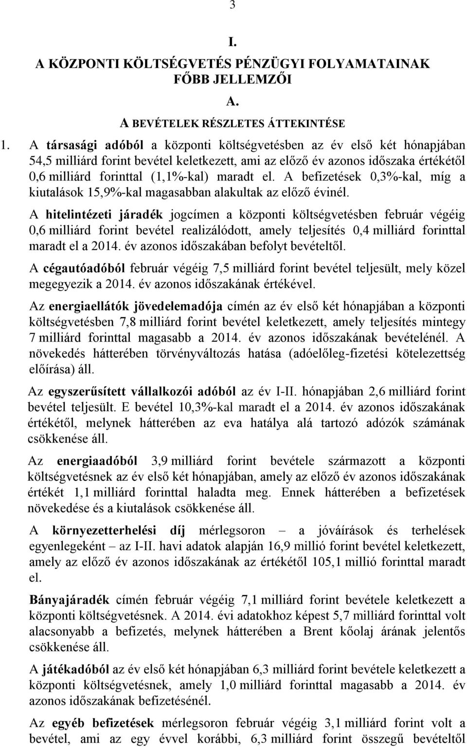 A befizetések 0,3%-kal, míg a kiutalások 15,9%-kal magasabban alakultak az előző évinél.
