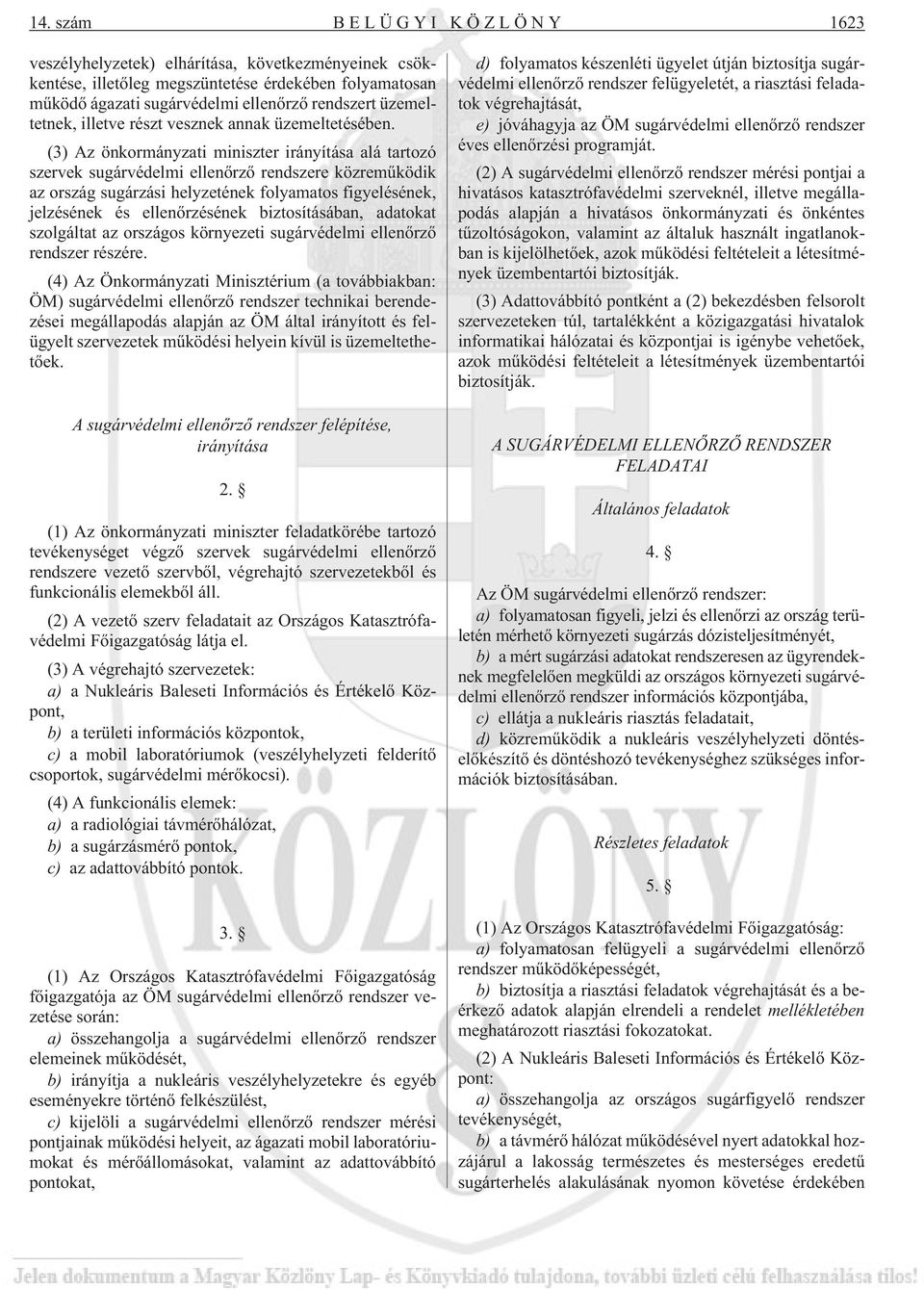 (3) Az önkormányzati miniszter irányítása alá tartozó szervek sugárvédelmi ellenõrzõ rendszere közremûködik az ország sugárzási helyzetének folyamatos figyelésének, jelzésének és ellenõrzésének