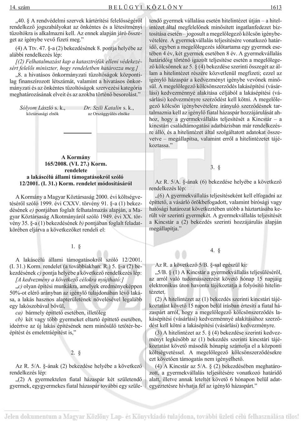 pontja helyébe az alábbi rendelkezés lép: [(2) Felhatalmazást kap a katasztrófák elleni védekezésért felelõs miniszter, hogy rendeletben határozza meg.] 8.