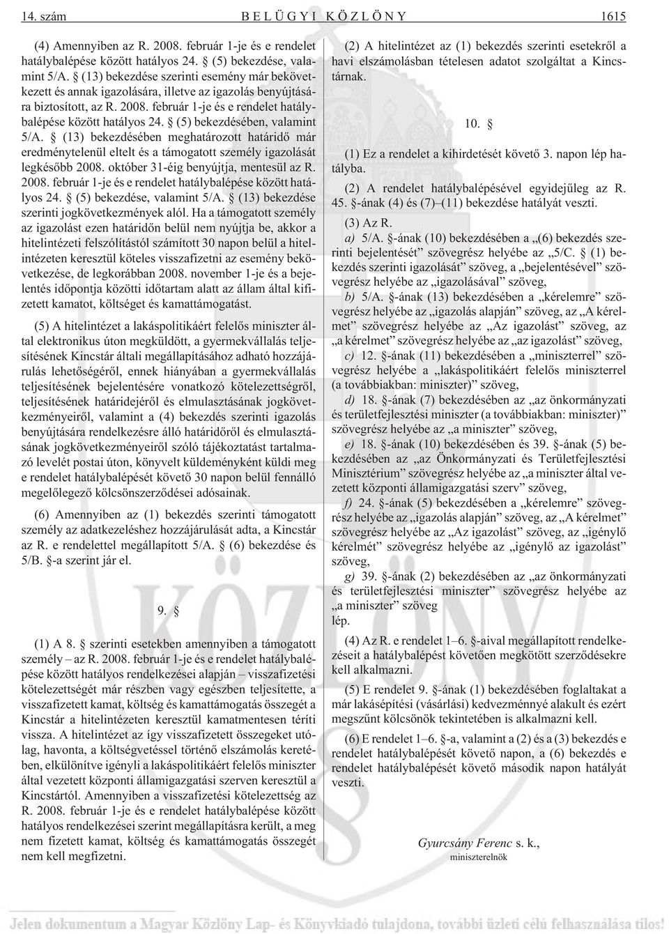 (5) bekezdésében, valamint 5/A. (13) bekezdésében meghatározott határidõ már eredménytelenül eltelt és a támogatott személy igazolását legkésõbb 2008.