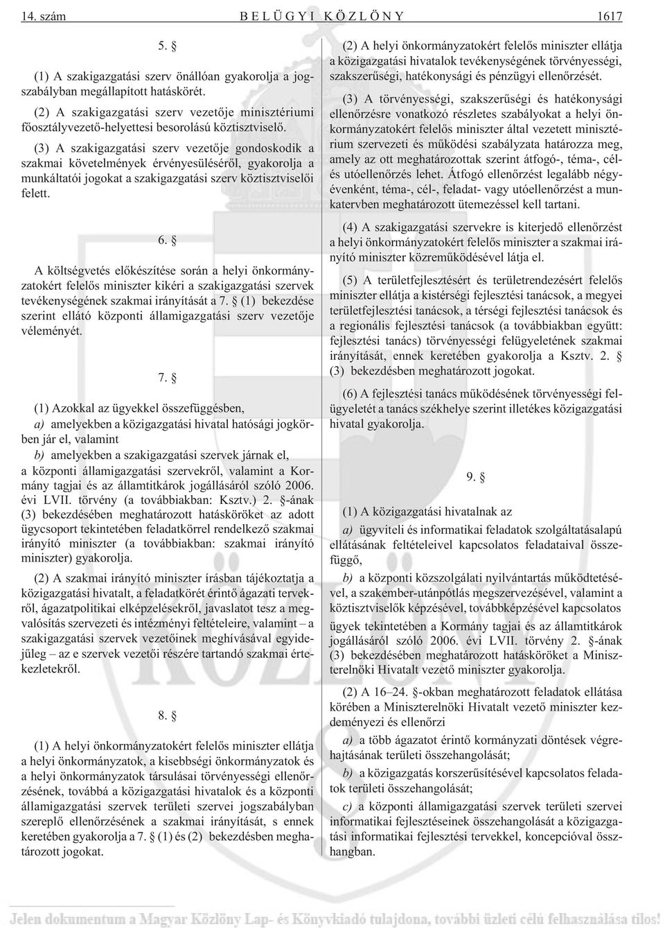 (3) A szakigazgatási szerv vezetõje gondoskodik a szakmai követelmények érvényesülésérõl, gyakorolja a munkáltatói jogokat a szakigazgatási szerv köztisztviselõi felett. 6.