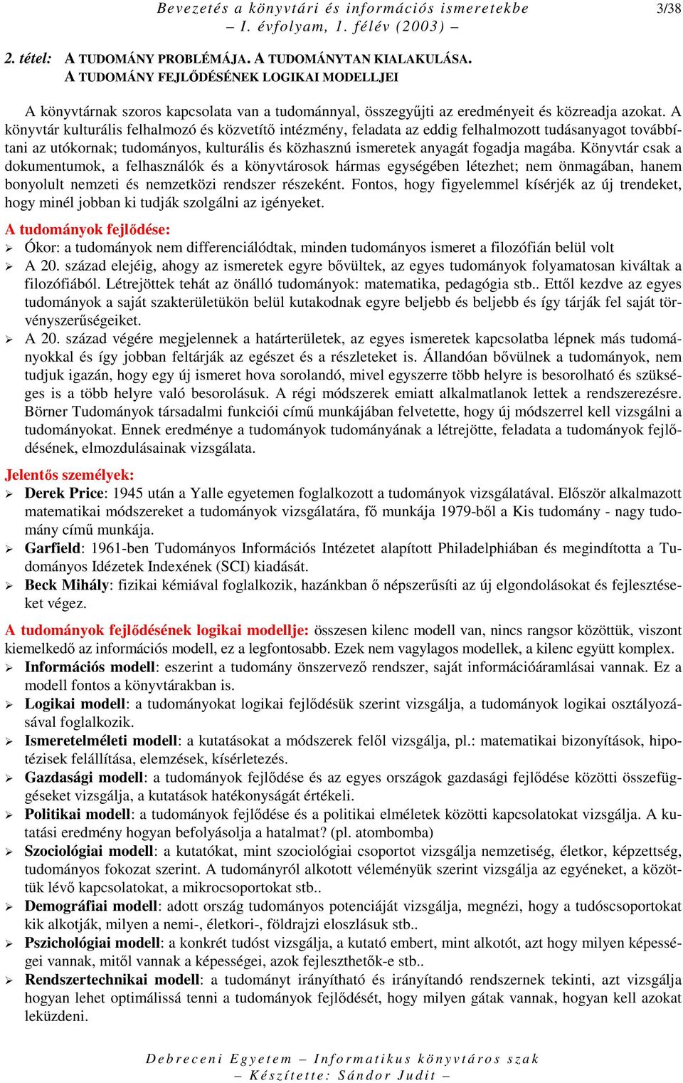 A könyvtár kulturális felhalmozó és közvetítı intézmény, feladata az eddig felhalmozott tudásanyagot továbbítani az utókornak; tudományos, kulturális és közhasznú ismeretek anyagát fogadja magába.