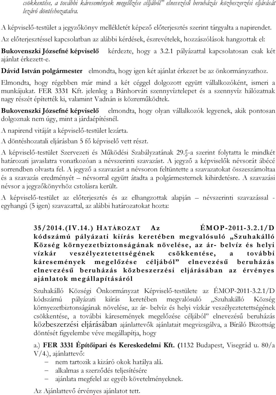Az előterjesztéssel kapcsolatban az alábbi kérdések, észrevételek, hozzászólások hangzottak el: Bukovenszki Józsefné képviselő ajánlat érkezett-e. kérdezte, hogy a 3.2.