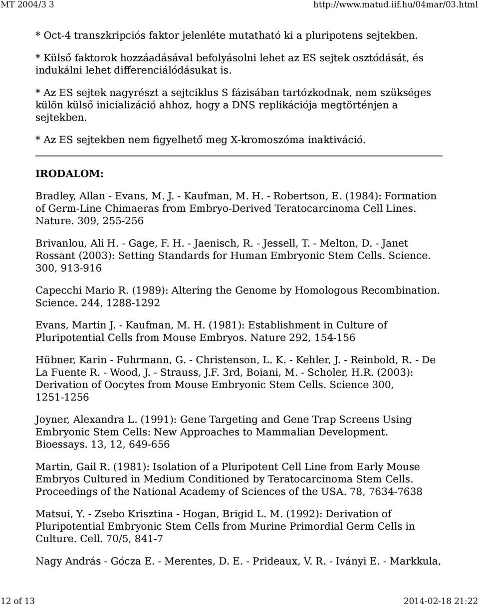 * Az ES sejtekben nem figyelhető meg X-kromoszóma inaktiváció. IRODALOM: Bradley, Allan - Evans, M. J. - Kaufman, M. H. - Robertson, E.