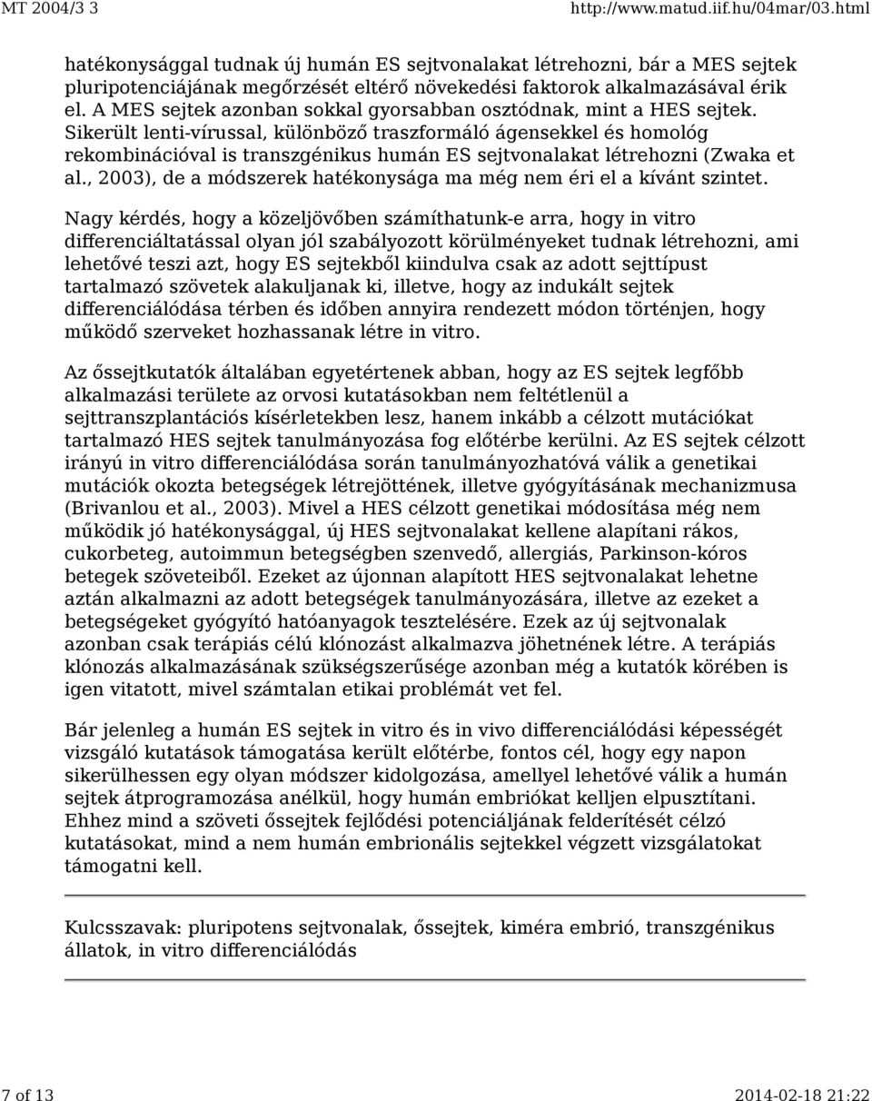 Sikerült lenti-vírussal, különböző traszformáló ágensekkel és homológ rekombinációval is transzgénikus humán ES sejtvonalakat létrehozni (Zwaka et al.