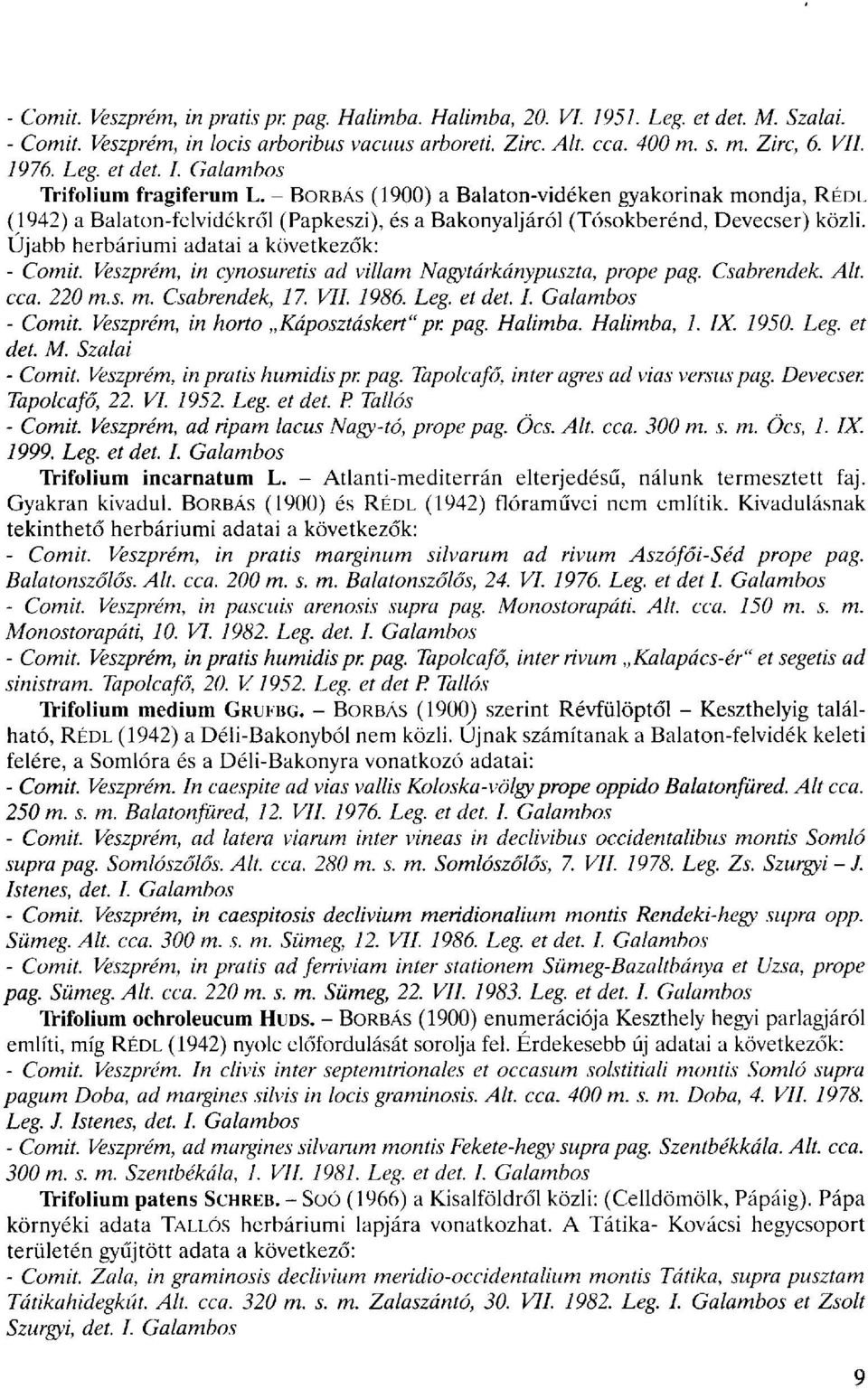 Újabb herbáriumi adatai a következők: - Comit. Veszprém, in cynosuretis ad villám Nagytárkánypuszta, prope pag. Csabrendek. Alt. cca. 220 m.s. m. Csabrendek, 17. VII. 1986. Leg. et det. I.