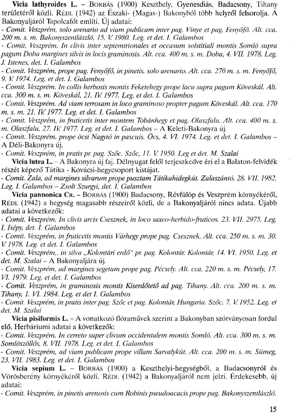 Alt. cca. 400 m. s. m. Doba, 4. VII. 1978. Leg. J. Istenes, det. I. Galambos - Comit. Veszprém, prope pag. Fenyőfő, in pinetis, solo arenario. Alt. cca. 270 m. s. m. Fenyőfő, 9. V1974. Leg. et det. I. Galambos - Comit. Veszprém. In collis herbosis montis Feketehegy prope lacu supra pagum Köveskál.