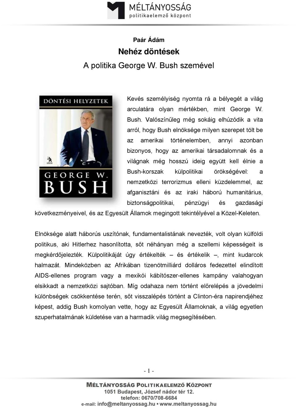 Valószínűleg még sokáig elhúzódik a vita arról, hogy Bush elnöksége milyen szerepet tölt be az amerikai történelemben, annyi azonban bizonyos, hogy az amerikai társadalomnak és a világnak még hosszú