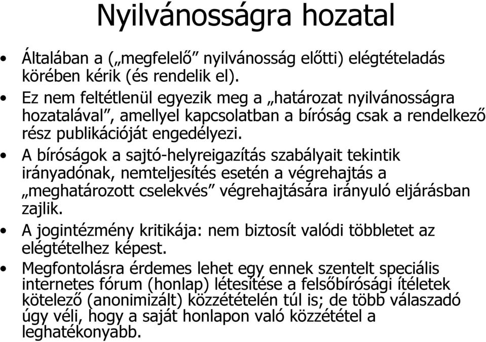 A bíróságok a sajtó-helyreigazítás szabályait tekintik irányadónak, nemteljesítés esetén a végrehajtás a meghatározott cselekvés végrehajtására irányuló eljárásban zajlik.