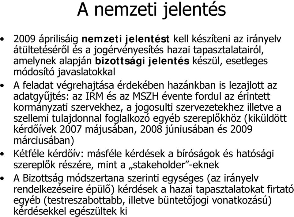 szellemi tulajdonnal foglalkozó egyéb szereplőkhöz (kiküldött kérdőívek 2007 májusában, 2008 júniusában és 2009 márciusában) Kétféle kérdőív: másféle kérdések a bíróságok és hatósági szereplők