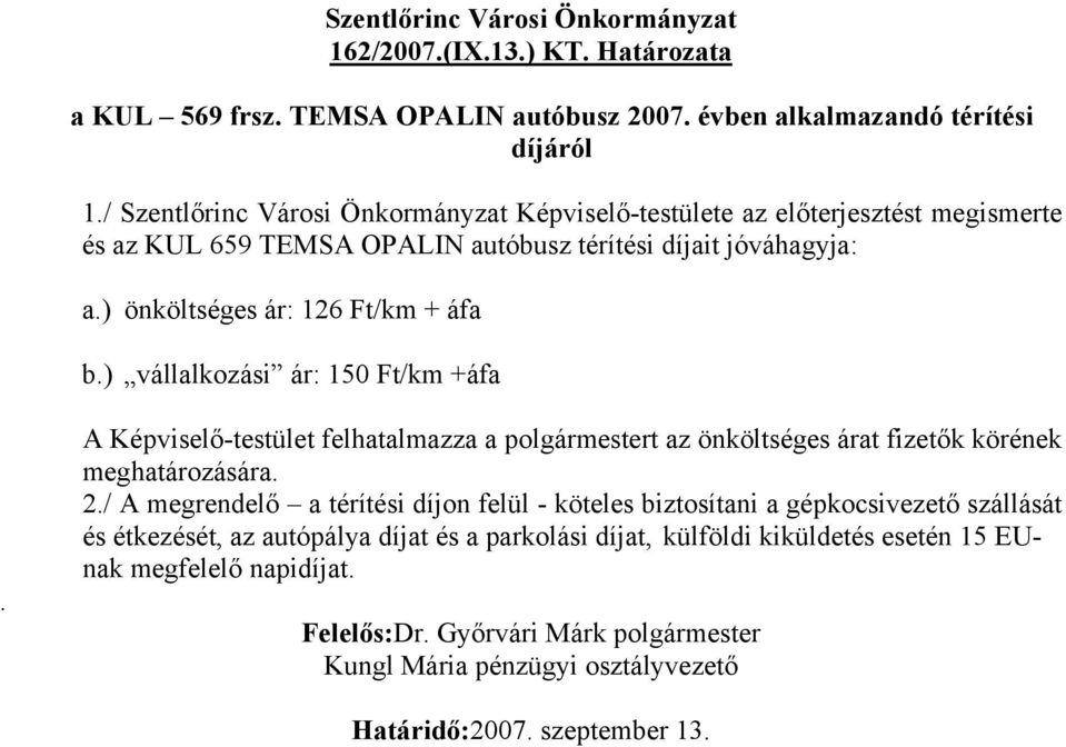 ) vállalkozási ár: 150 Ft/km +áfa. A Képviselő-testület felhatalmazza a polgármestert az önköltséges árat fizetők körének meghatározására. 2.