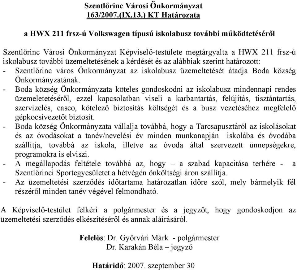 üzemeltetésének a kérdését és az alábbiak szerint határozott: - Szentlőrinc város Önkormányzat az iskolabusz üzemeltetését átadja Boda község Önkormányzatának.