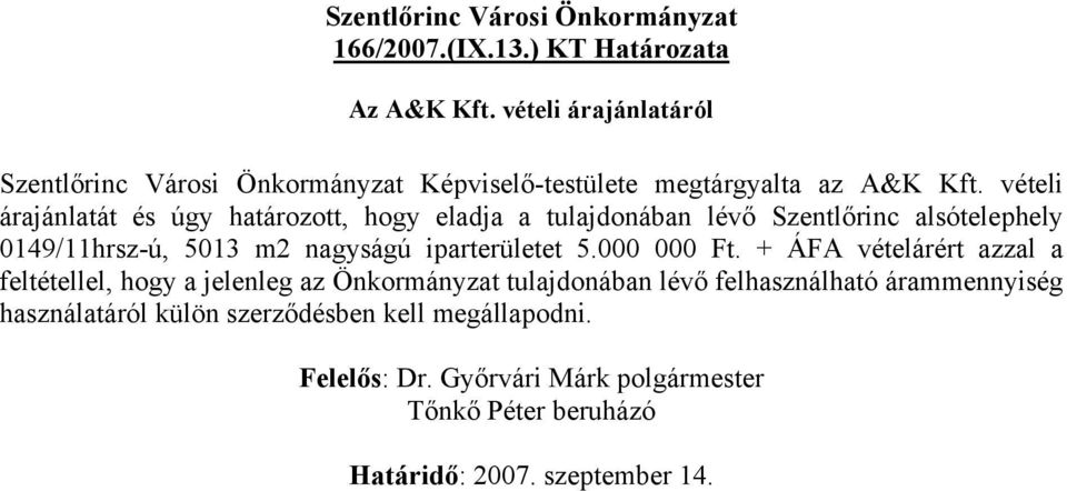 vételi árajánlatát és úgy határozott, hogy eladja a tulajdonában lévő Szentlőrinc alsótelephely 0149/11hrsz-ú, 5013 m2 nagyságú