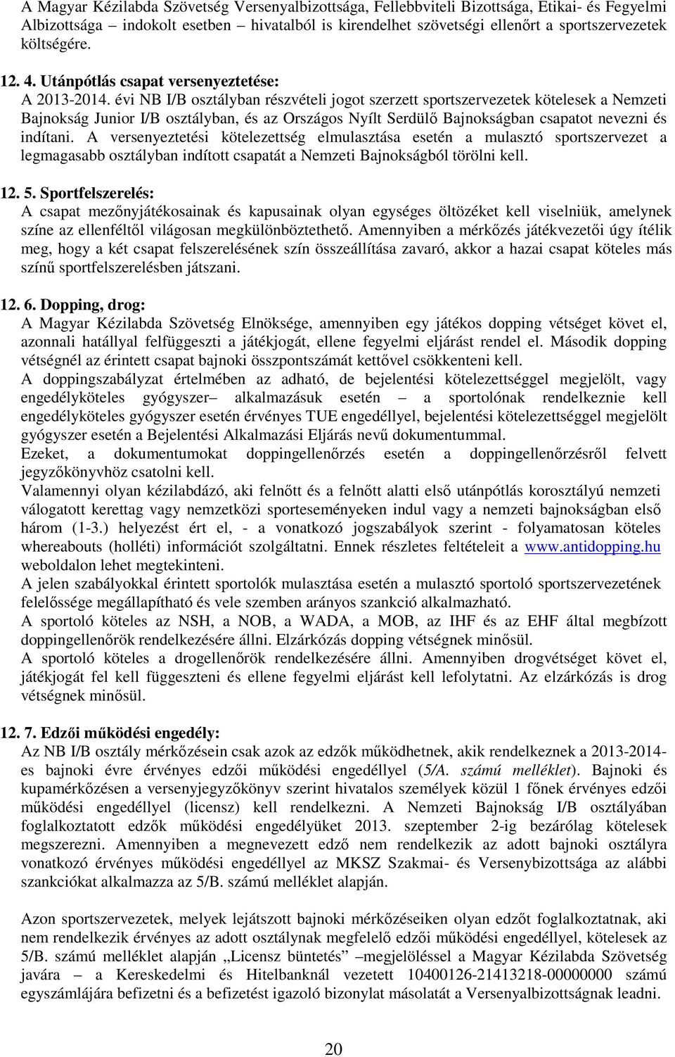 évi NB I/B osztályban részvételi jogot szerzett sportszervezetek kötelesek a Nemzeti Bajnokság Junior I/B osztályban, és az Országos Nyílt Serdülő Bajnokságban csapatot nevezni és indítani.