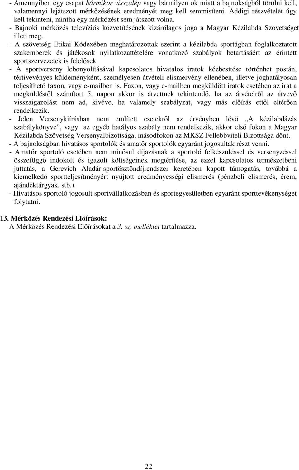 - A szövetség Etikai Kódexében meghatározottak szerint a kézilabda sportágban foglalkoztatott szakemberek és játékosok nyilatkozattételére vonatkozó szabályok betartásáért az érintett