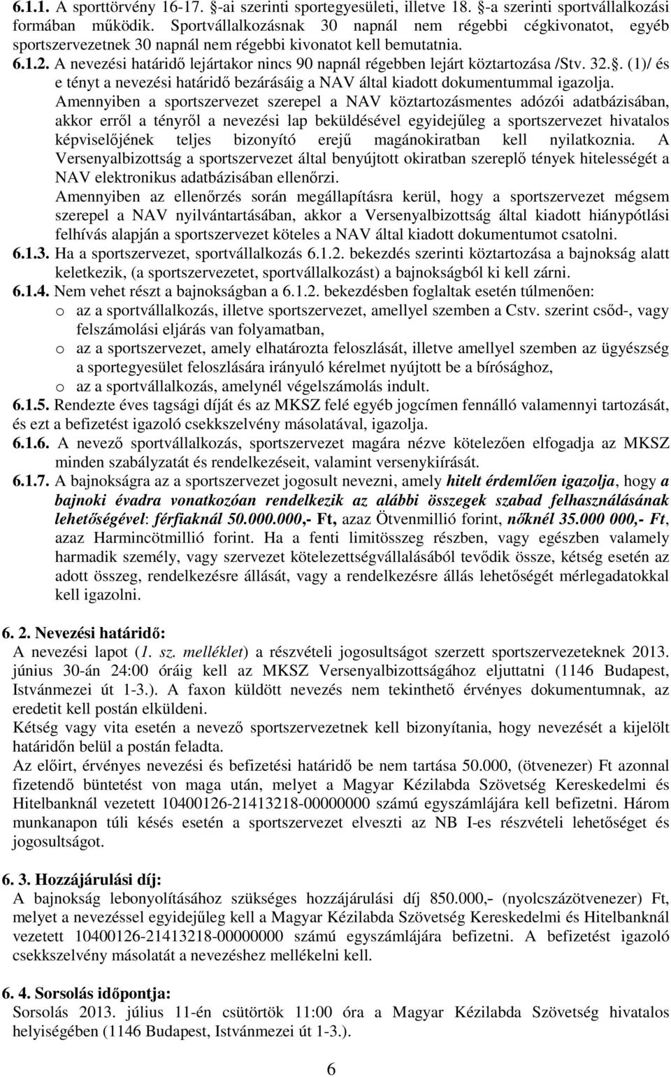 A nevezési határidő lejártakor nincs 90 napnál régebben lejárt köztartozása /Stv. 32.. (1)/ és e tényt a nevezési határidő bezárásáig a NAV által kiadott dokumentummal igazolja.