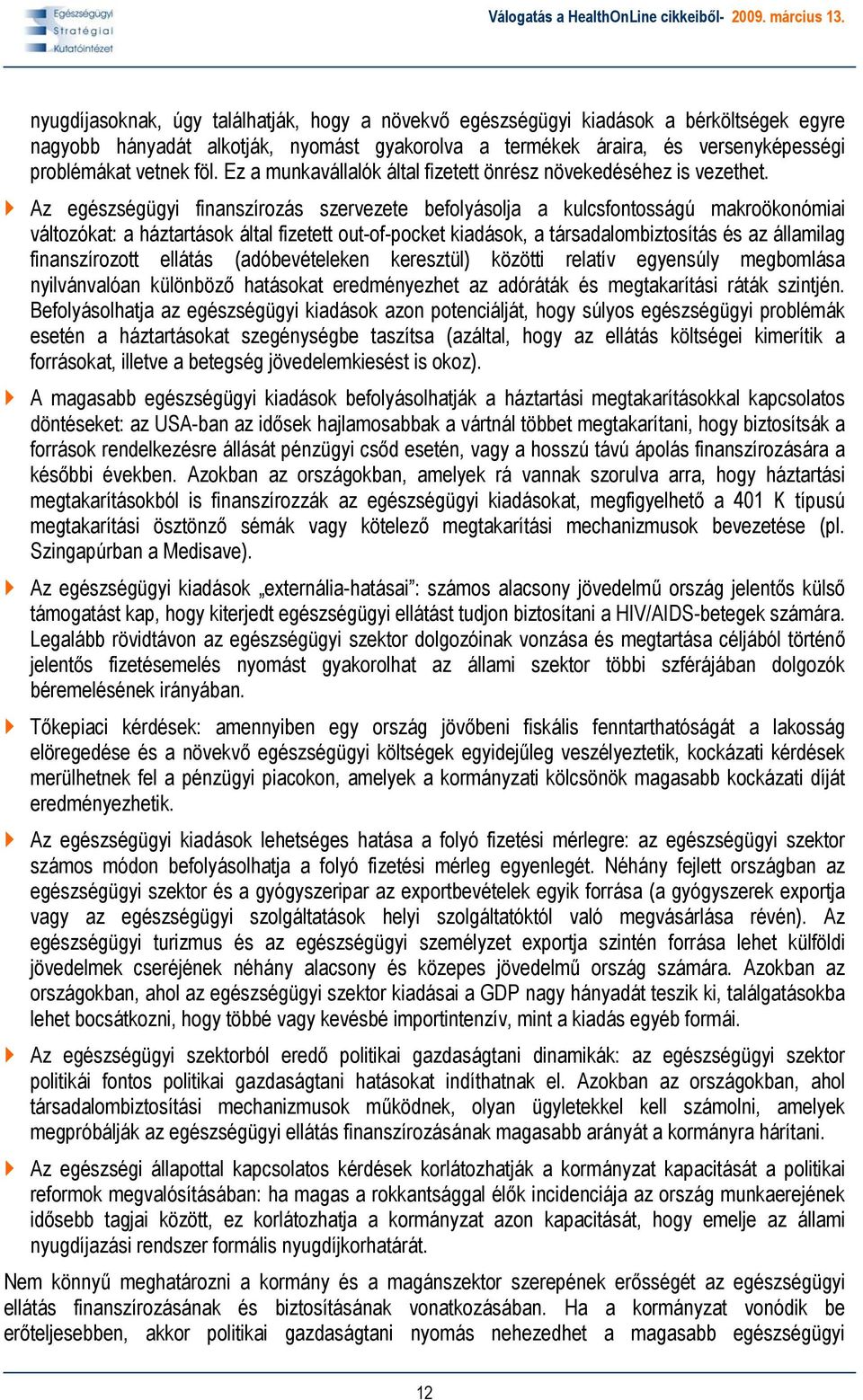 Az egészségügyi finanszírozás szervezete befolyásolja a kulcsfontosságú makroökonómiai változókat: a háztartások által fizetett out-of-pocket kiadások, a társadalombiztosítás és az államilag