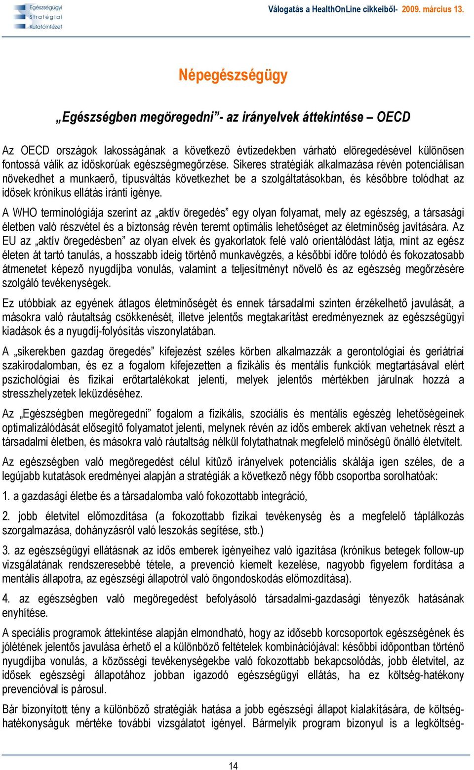 Sikeres stratégiák alkalmazása révén potenciálisan növekedhet a munkaerő, típusváltás következhet be a szolgáltatásokban, és későbbre tolódhat az idősek krónikus ellátás iránti igénye.