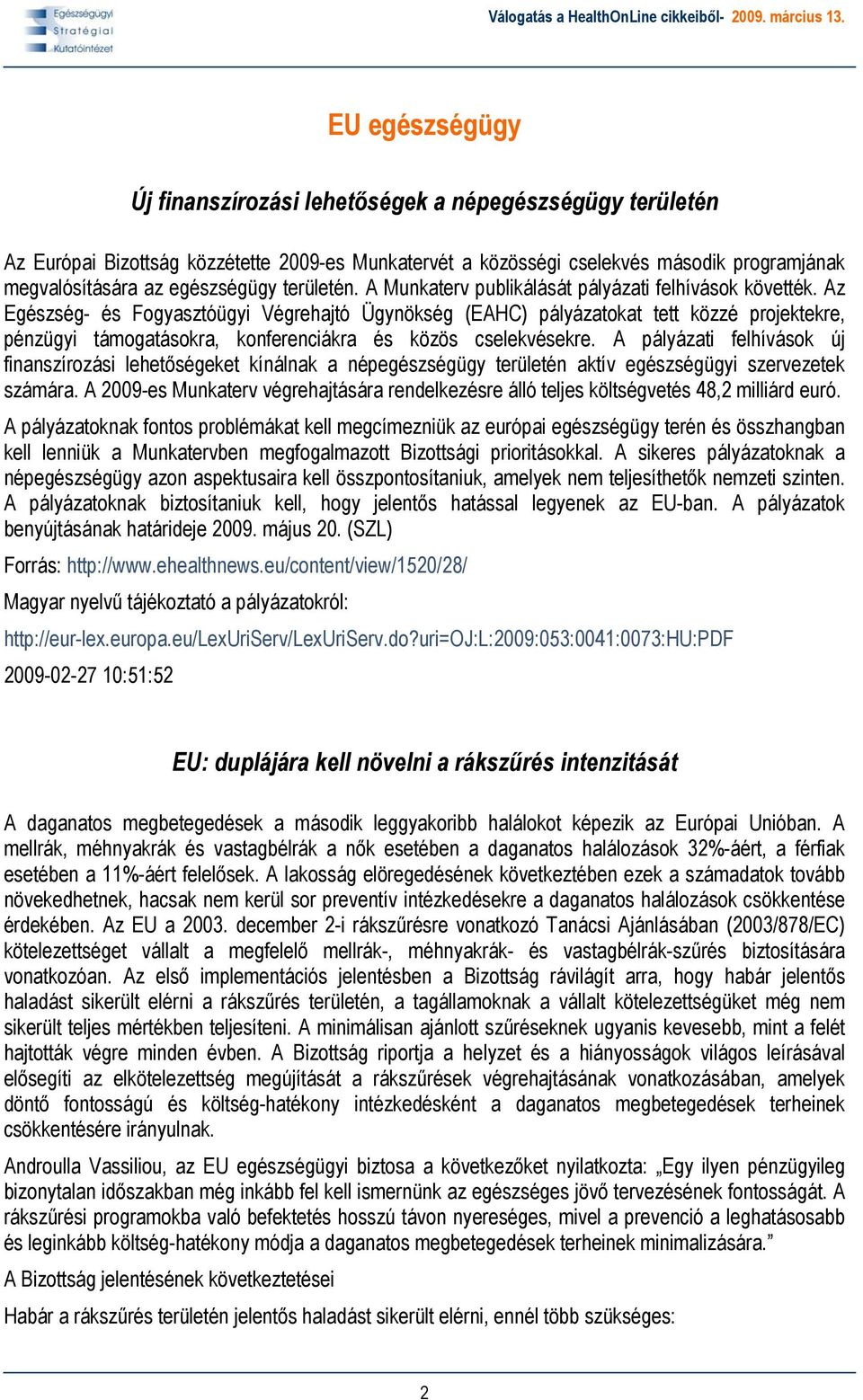 Az Egészség- és Fogyasztóügyi Végrehajtó Ügynökség (EAHC) pályázatokat tett közzé projektekre, pénzügyi támogatásokra, konferenciákra és közös cselekvésekre.