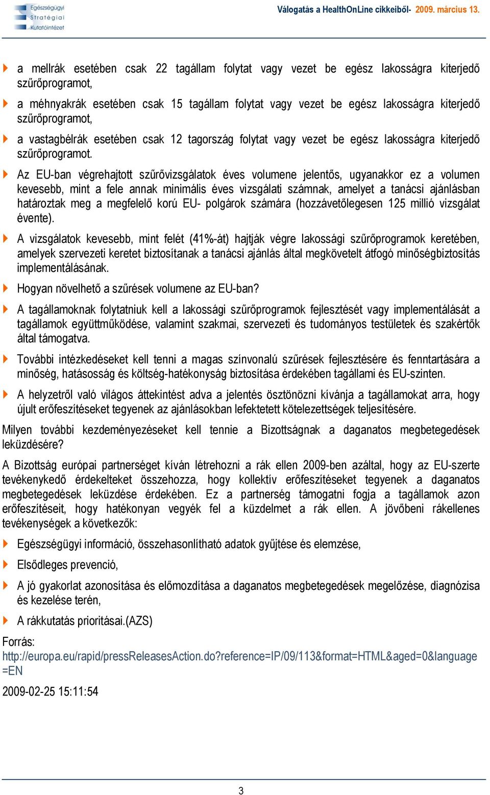 Az EU-ban végrehajtott szűrővizsgálatok éves volumene jelentős, ugyanakkor ez a volumen kevesebb, mint a fele annak minimális éves vizsgálati számnak, amelyet a tanácsi ajánlásban határoztak meg a