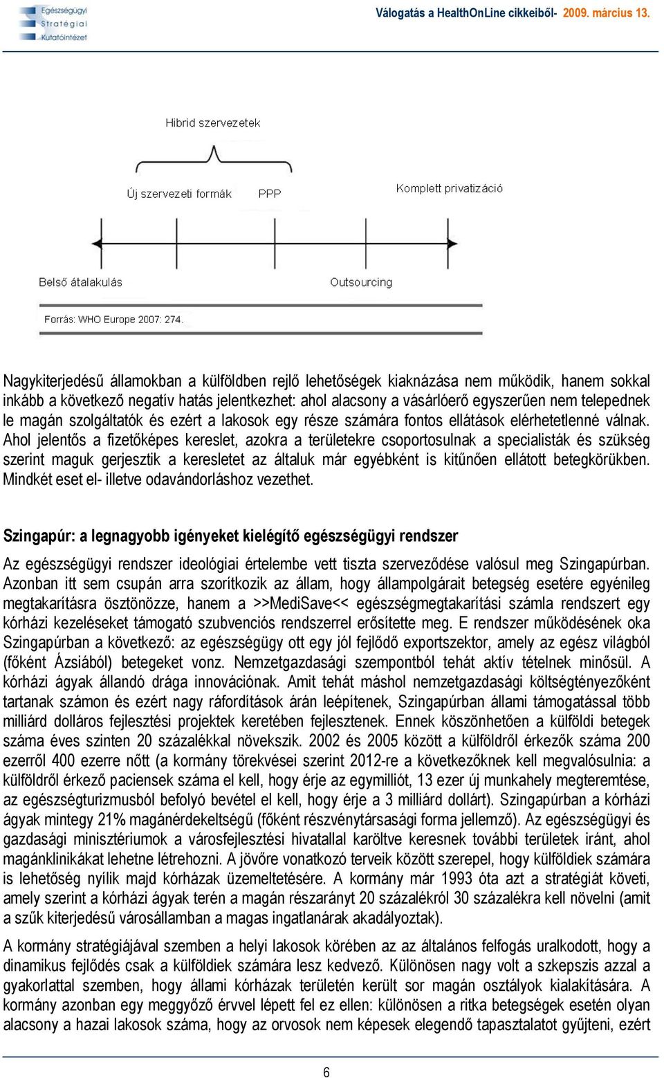 Ahol jelentős a fizetőképes kereslet, azokra a területekre csoportosulnak a specialisták és szükség szerint maguk gerjesztik a keresletet az általuk már egyébként is kitűnően ellátott betegkörükben.