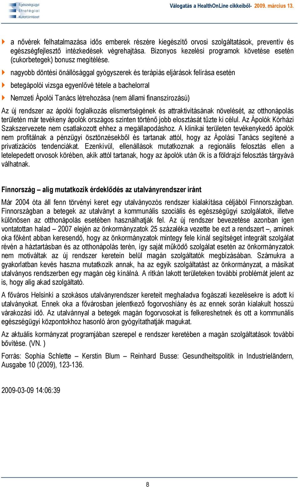 nagyobb döntési önállósággal gyógyszerek és terápiás eljárások felírása esetén betegápolói vizsga egyenlővé tétele a bachelorral Nemzeti Ápolói Tanács létrehozása (nem állami finanszírozású) Az új