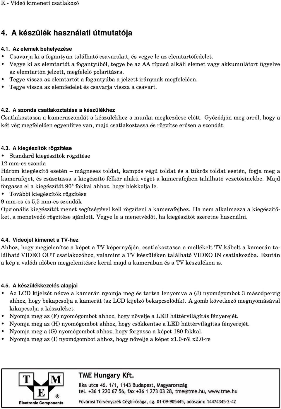 Tegye vissza az elemtartót a fogantyúba a jelzett iránynak megfelelően. Tegye vissza az elemfedelet és csavarja vissza a csavart. 4.2.