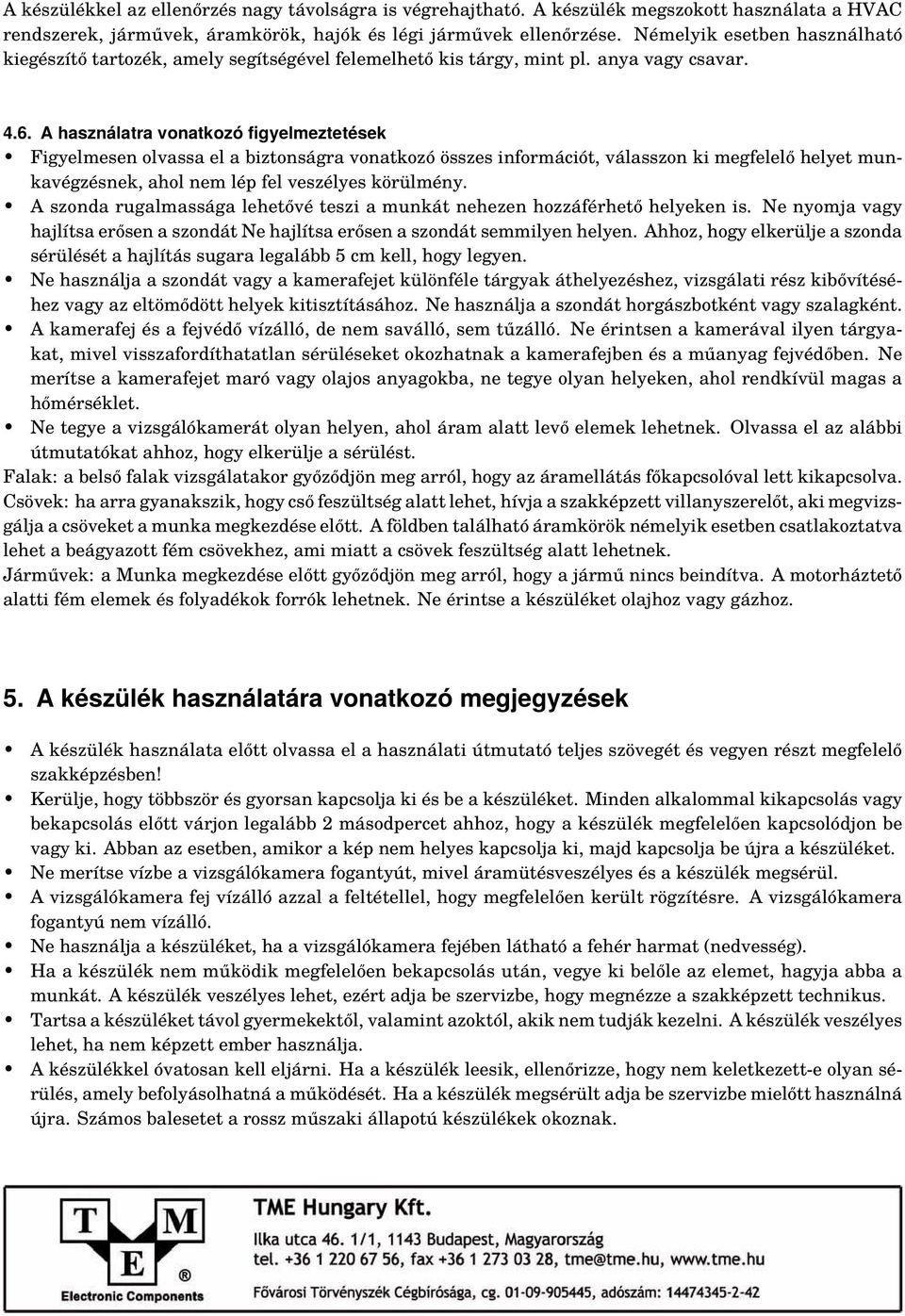 A használatra vonatkozó figyelmeztetések Figyelmesen olvassa el a biztonságra vonatkozó összes információt, válasszon ki megfelelő helyet munkavégzésnek, ahol nem lép fel veszélyes körülmény.