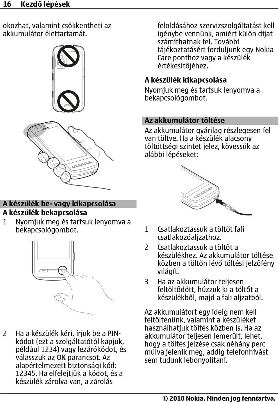 Az akkumulátor töltése Az akkumulátor gyárilag részlegesen fel van töltve.