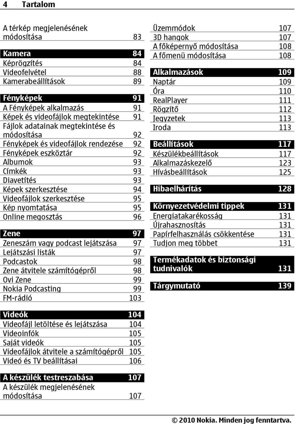 nyomtatása 95 Online megosztás 96 Zene 97 Zeneszám vagy podcast lejátszása 97 Lejátszási listák 97 Podcastok 98 Zene átvitele számítógépről 98 Ovi Zene 99 Nokia Podcasting 99 FM-rádió 103 Üzemmódok