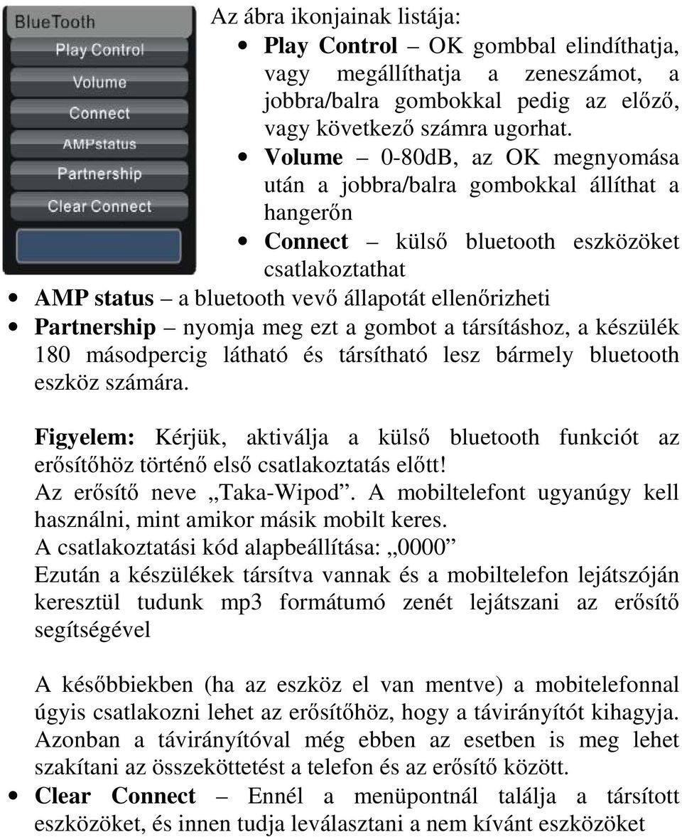 nyomja meg ezt a gombot a társításhoz, a készülék 180 másodpercig látható és társítható lesz bármely bluetooth eszköz számára.