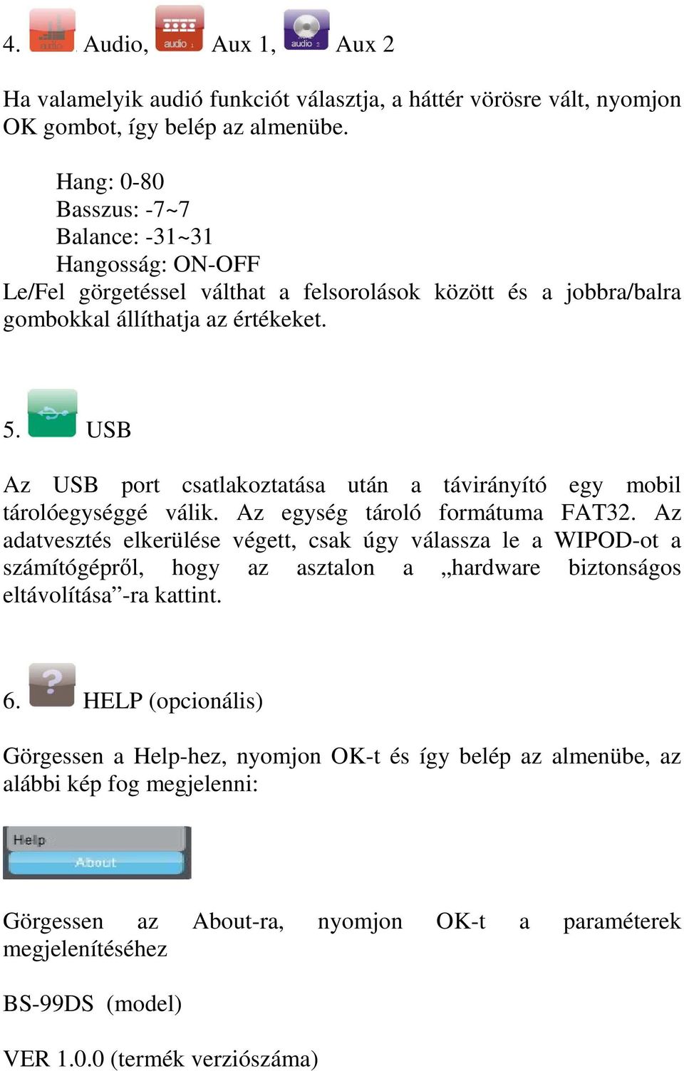 USB Az USB port csatlakoztatása után a távirányító egy mobil tárolóegységgé válik. Az egység tároló formátuma FAT32.