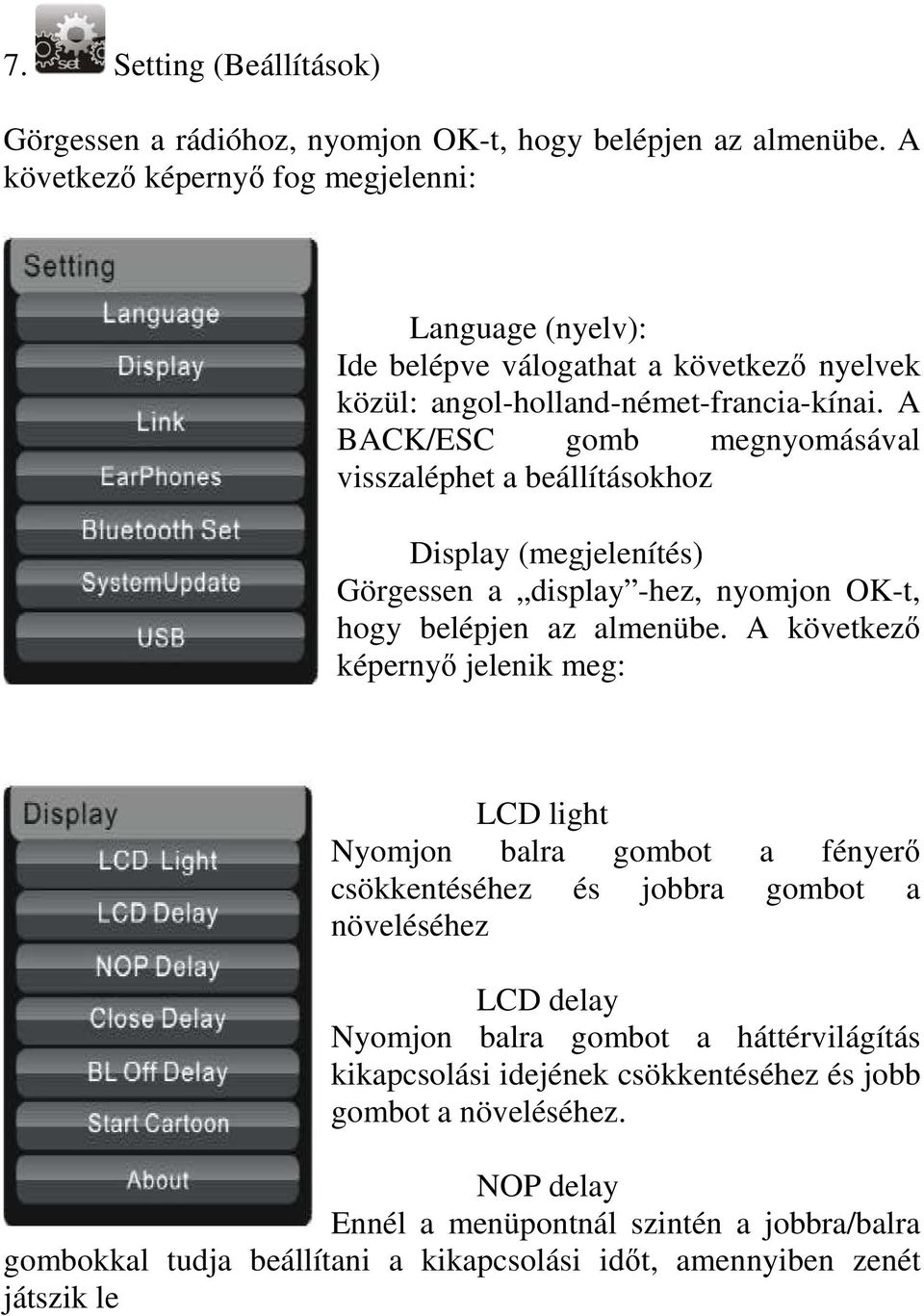 A BACK/ESC gomb megnyomásával visszaléphet a beállításokhoz Display (megjelenítés) Görgessen a display -hez, nyomjon OK-t, hogy belépjen az almenübe.