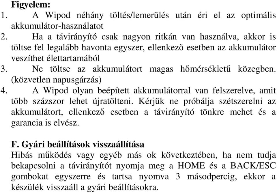 Ne töltse az akkumulátort magas hőmérsékletű közegben. (közvetlen napusgárzás) 4. A Wipod olyan beépített akkumulátorral van felszerelve, amit több százszor lehet újratölteni.