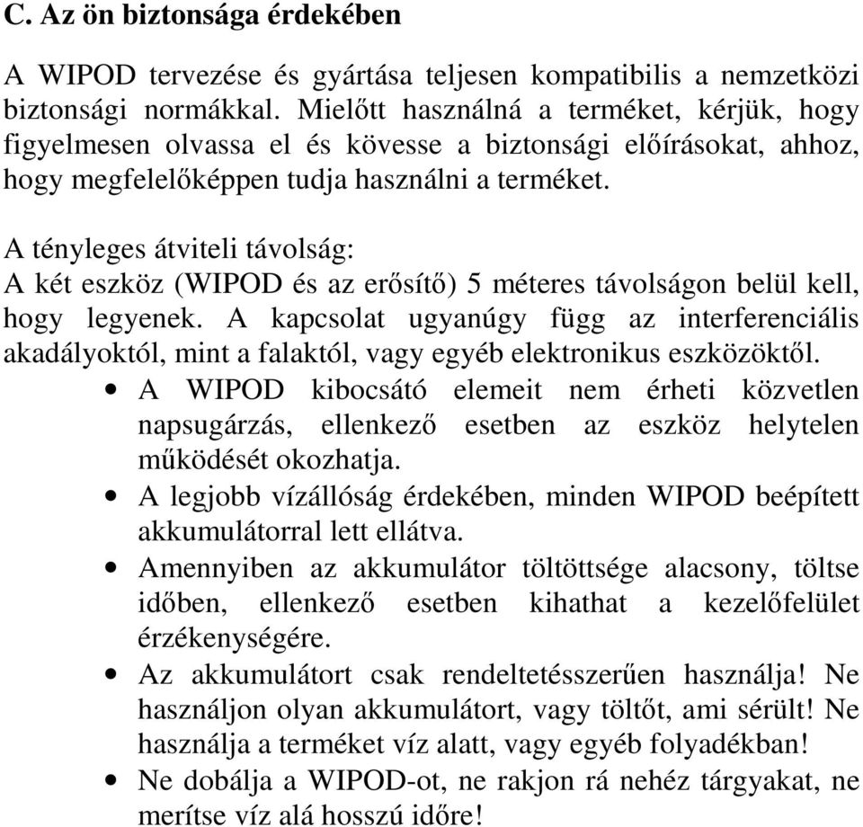 A tényleges átviteli távolság: A két eszköz (WIPOD és az erősítő) 5 méteres távolságon belül kell, hogy legyenek.