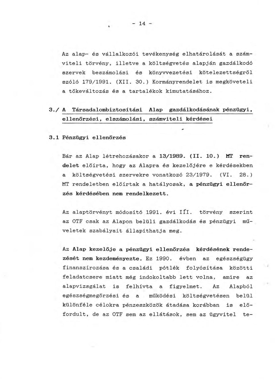 1 Pénzügyi ellenőrzés Bár az Alap létrehozásakor a 13/1989. (II. 10.) MT rendelet előírta, hogy az Alapra és kezelőjére e kérdésekben a költségvetési szervekre vonatkozó 23/ 1979. (VI. 28.