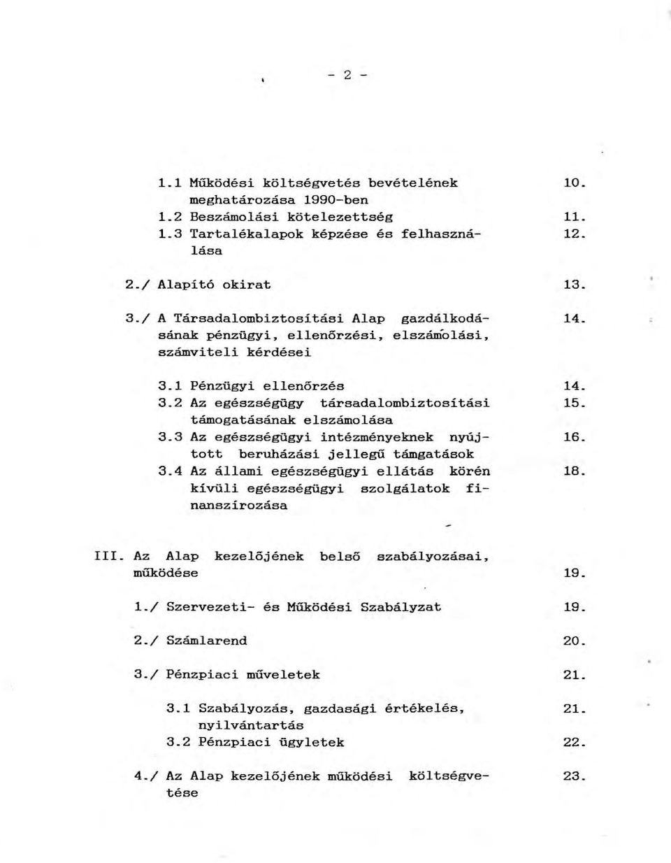 3 Az egészségügyi intézményeknek nyujtott beruházási jellegű támgatáaok 3. 4 Az állami egészségügyi ellátás körén kívüli egészségügyi szalgálatok finanszírozása 10. ll. 12. 13. 14. 14. 15. 16. 18.