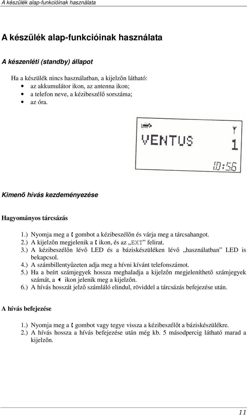 ) A kijelzn megjelenik a ikon, és az EXT felirat. 3.) A kézibeszéln lév LED és a báziskészüléken lév használatban LED is bekapcsol. 4.) A számbillentyzeten adja meg a hívni kívánt telefonszámot. 5.