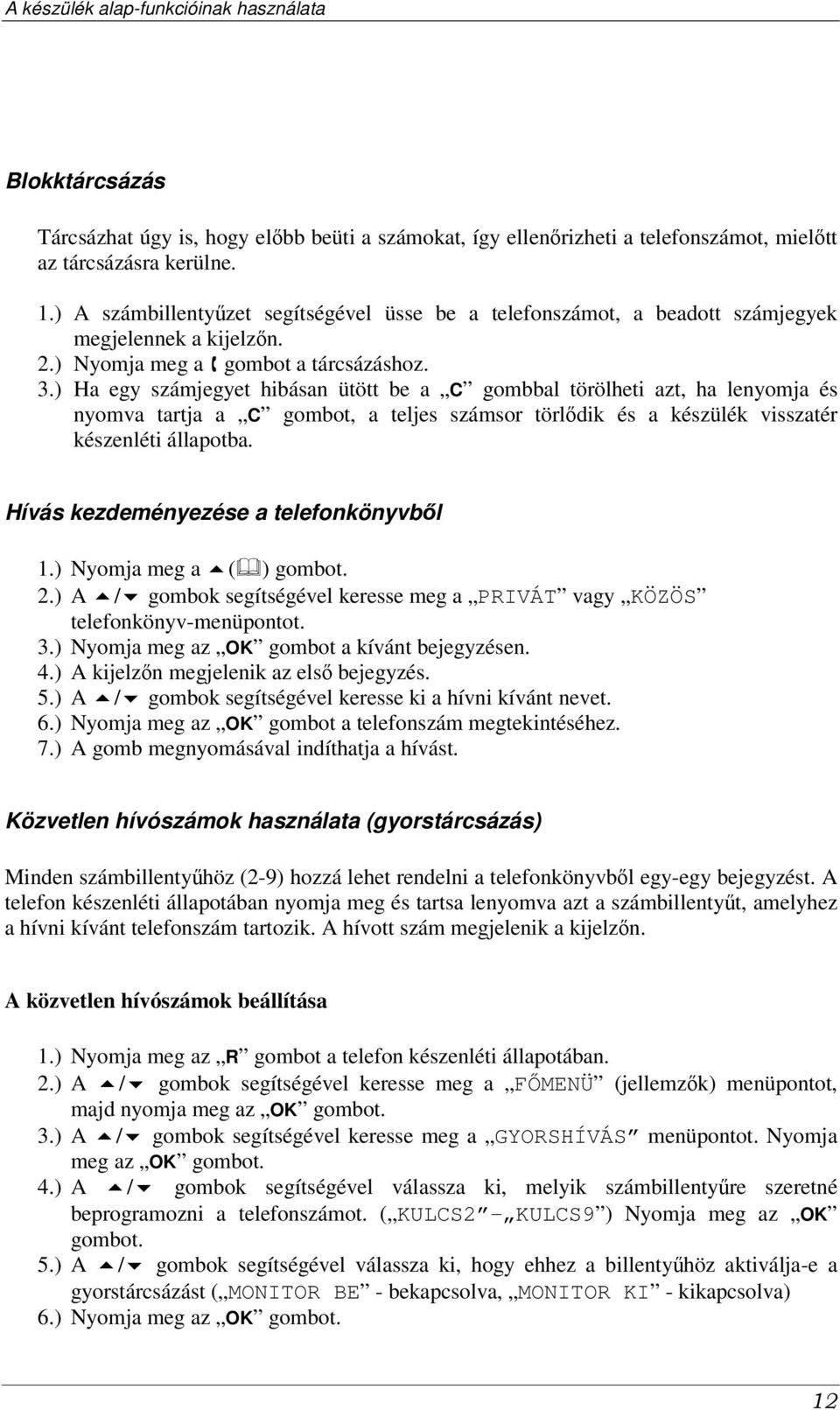 ) Ha egy számjegyet hibásan ütött be a C gombbal törölheti azt, ha lenyomja és nyomva tartja a C gombot, a teljes számsor törldik és a készülék visszatér készenléti állapotba.