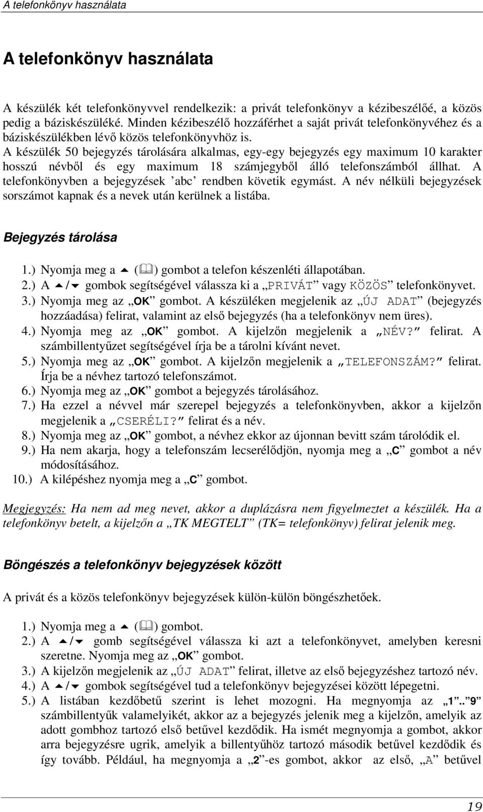 A készülék 50 bejegyzés tárolására alkalmas, egy-egy bejegyzés egy maximum 10 karakter hosszú névbl és egy maximum 18 számjegybl álló telefonszámból állhat.