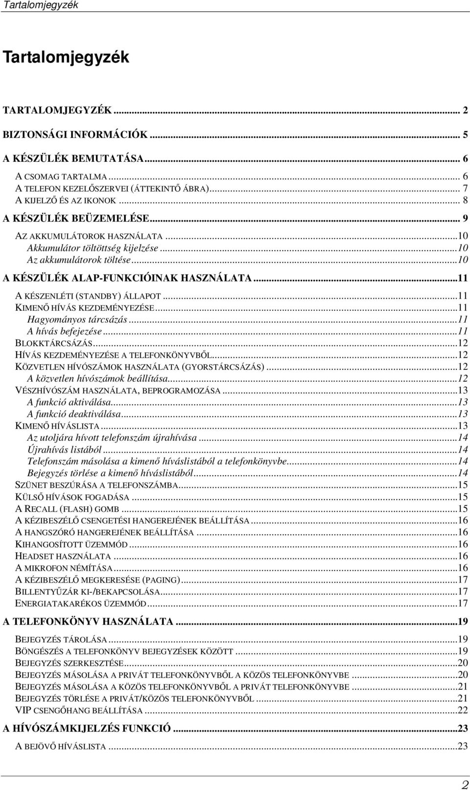 ..11 A KÉSZENLÉTI (STANDBY) ÁLLAPOT...11 KIMEN HÍVÁS KEZDEMÉNYEZÉSE...11 Hagyományos tárcsázás...11 A hívás befejezése...11 BLOKKTÁRCSÁZÁS...12 HÍVÁS KEZDEMÉNYEZÉSE A TELEFONKÖNYVBL.